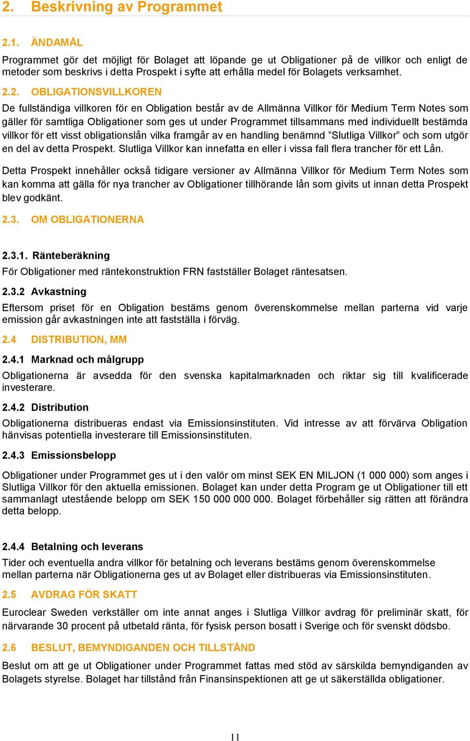 2. OBLIGATIONSVILLKOREN De fullständiga villkoren för en Obligation består av de Allmänna Villkor för Medium Term Notes som gäller för samtliga Obligationer som ges ut under Programmet tillsammans