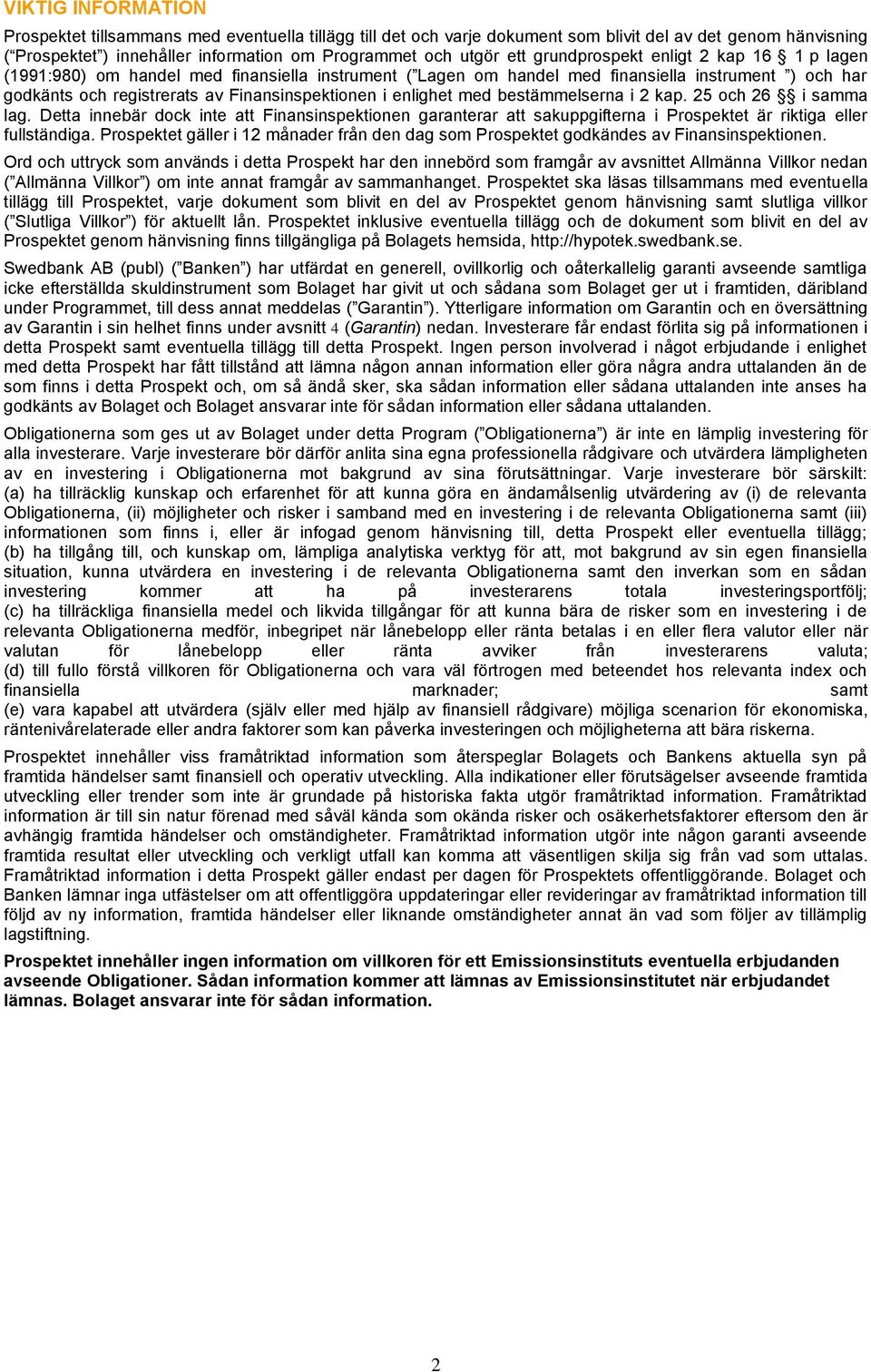 enlighet med bestämmelserna i 2 kap. 25 och 26 i samma lag. Detta innebär dock inte att Finansinspektionen garanterar att sakuppgifterna i Prospektet är riktiga eller fullständiga.