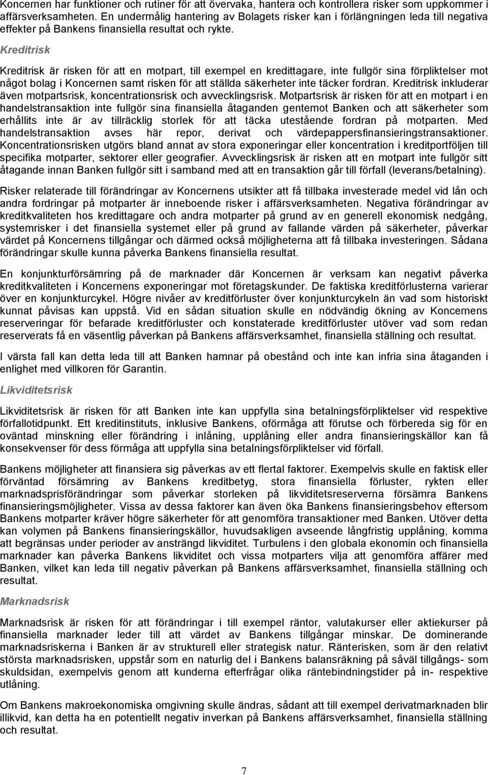 Kreditrisk Kreditrisk är risken för att en motpart, till exempel en kredittagare, inte fullgör sina förpliktelser mot något bolag i Koncernen samt risken för att ställda säkerheter inte täcker
