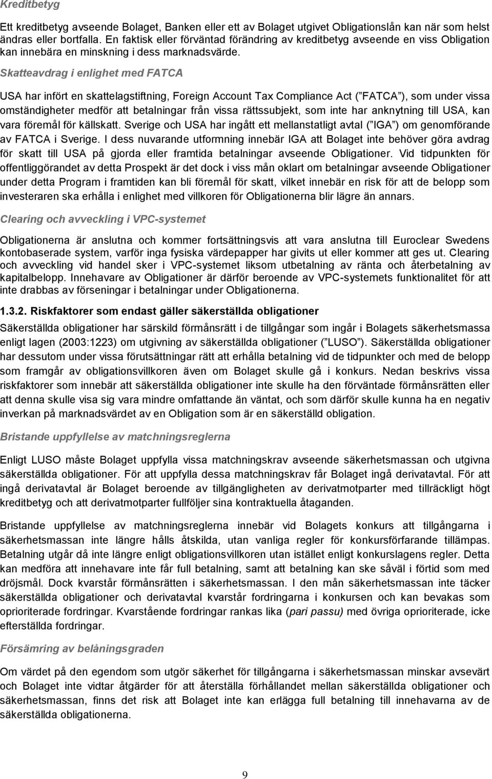 Skatteavdrag i enlighet med FATCA USA har infört en skattelagstiftning, Foreign Account Tax Compliance Act ( FATCA ), som under vissa omständigheter medför att betalningar från vissa rättssubjekt,