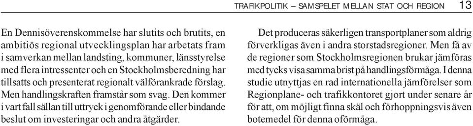 Den kommer i vart fall sällan till uttryck i genomförande eller bindande beslut om investeringar och andra åtgärder.