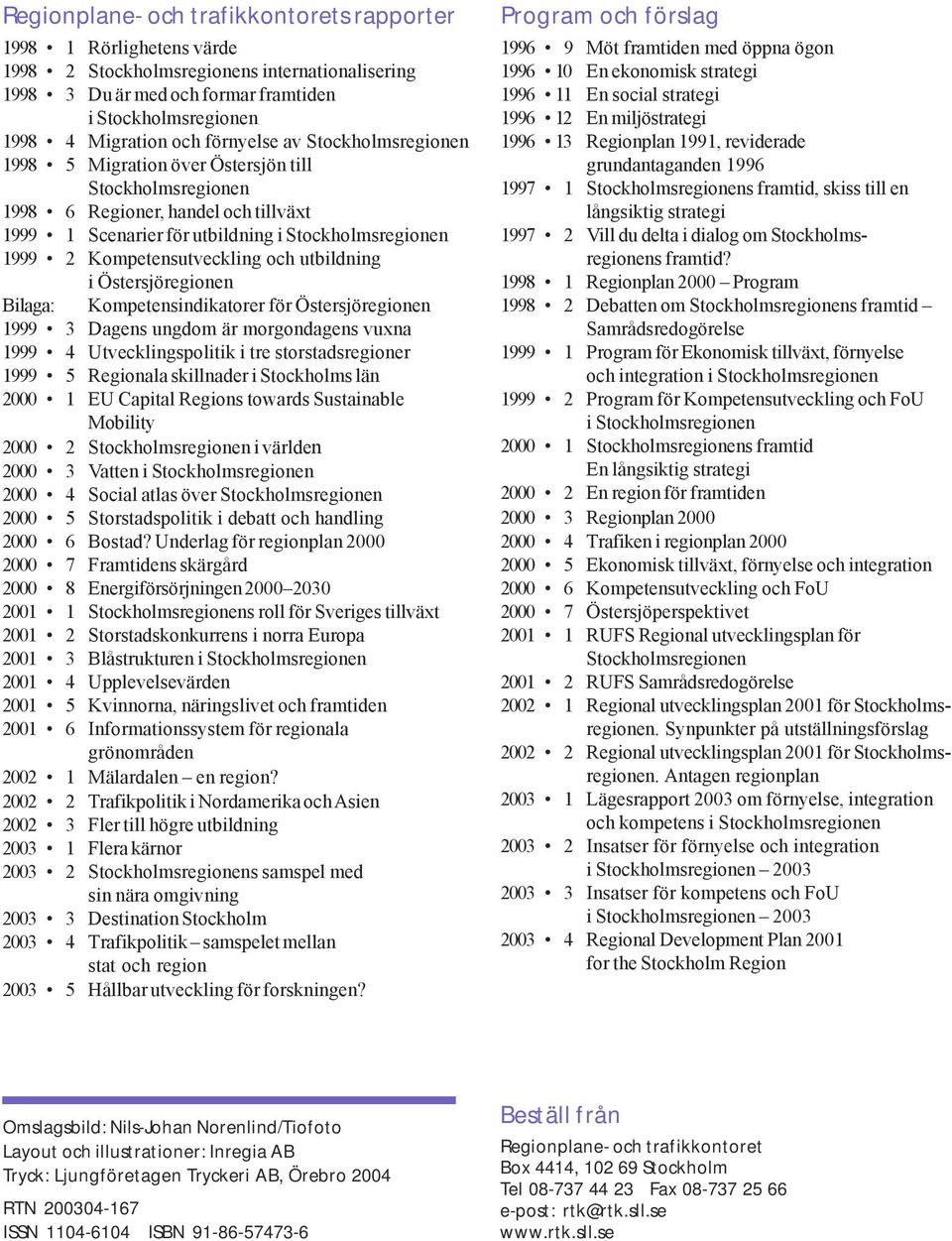 Kompetensutveckling och utbildning i Östersjöregionen Bilaga: Kompetensindikatorer för Östersjöregionen 1999 3 Dagens ungdom är morgondagens vuxna 1999 4 Utvecklingspolitik i tre storstadsregioner