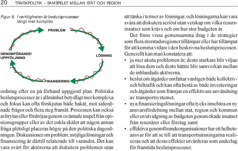 Politiska beslutsprocesser är i allmänhet betydligt mer komplexa och fokus kan ofta förskjutas både bakåt, mot sidordnade frågor och flera steg framåt.