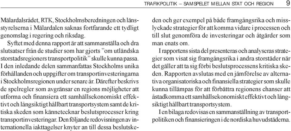 I den inledande delen sammanfattas Stockholms unika förhållanden och uppgifter om transportinvesteringarna i Stockholmsregionen under senare år.