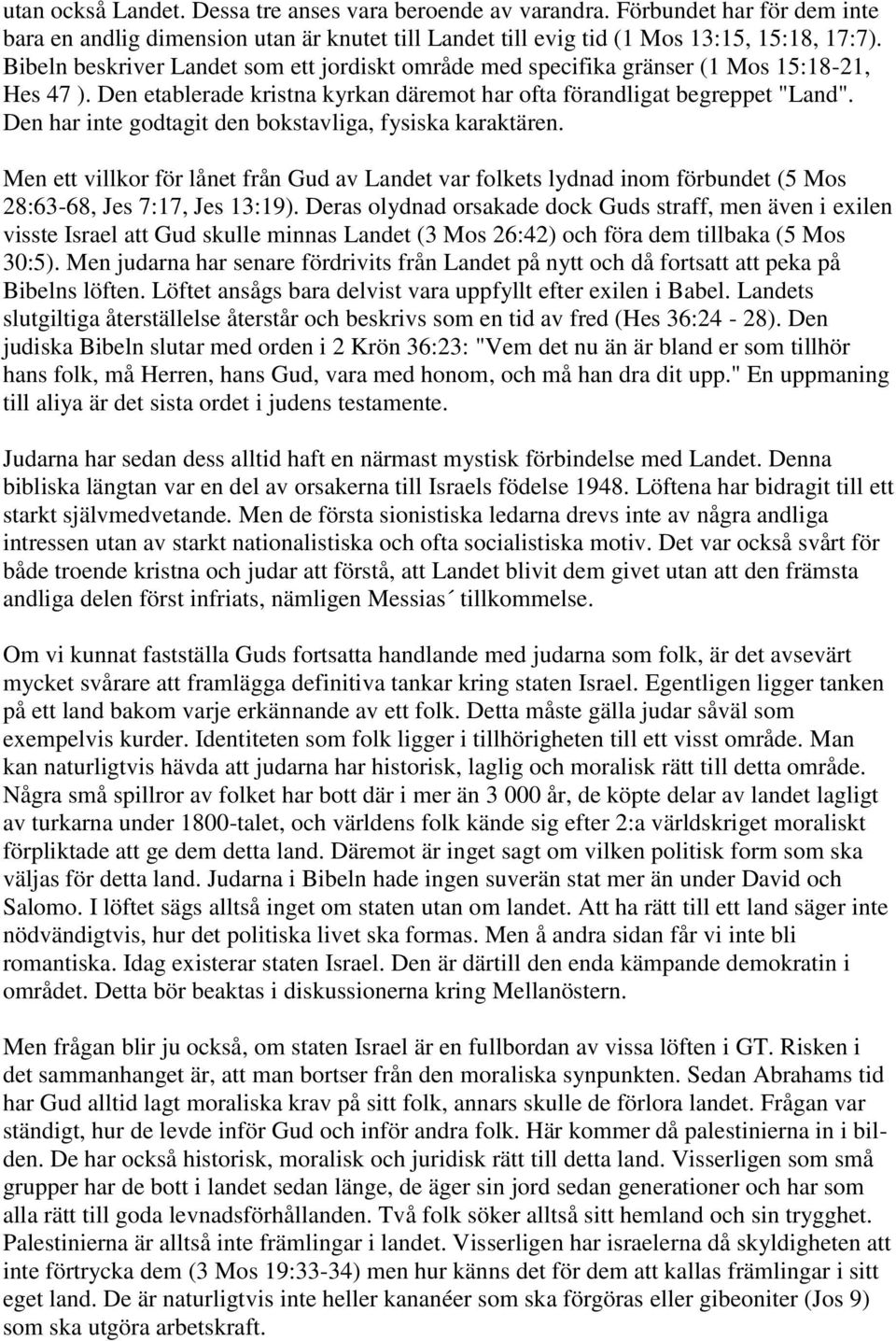 Den har inte godtagit den bokstavliga, fysiska karaktären. Men ett villkor för lånet från Gud av Landet var folkets lydnad inom förbundet (5 Mos 28:63-68, Jes 7:17, Jes 13:19).