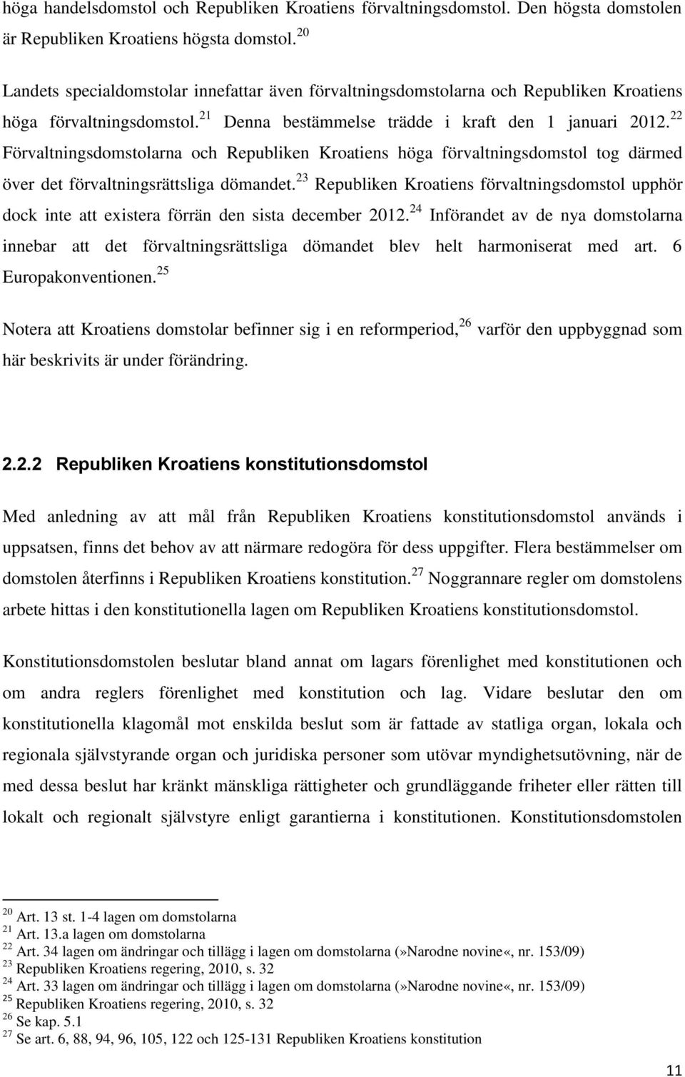 22 Förvaltningsdomstolarna och Republiken Kroatiens höga förvaltningsdomstol tog därmed över det förvaltningsrättsliga dömandet.