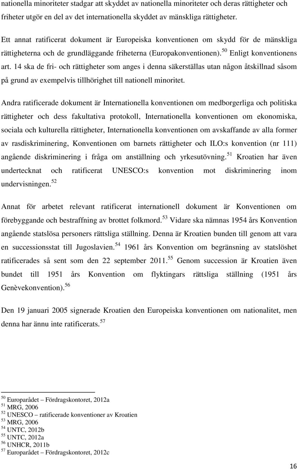 14 ska de fri- och rättigheter som anges i denna säkerställas utan någon åtskillnad såsom på grund av exempelvis tillhörighet till nationell minoritet.