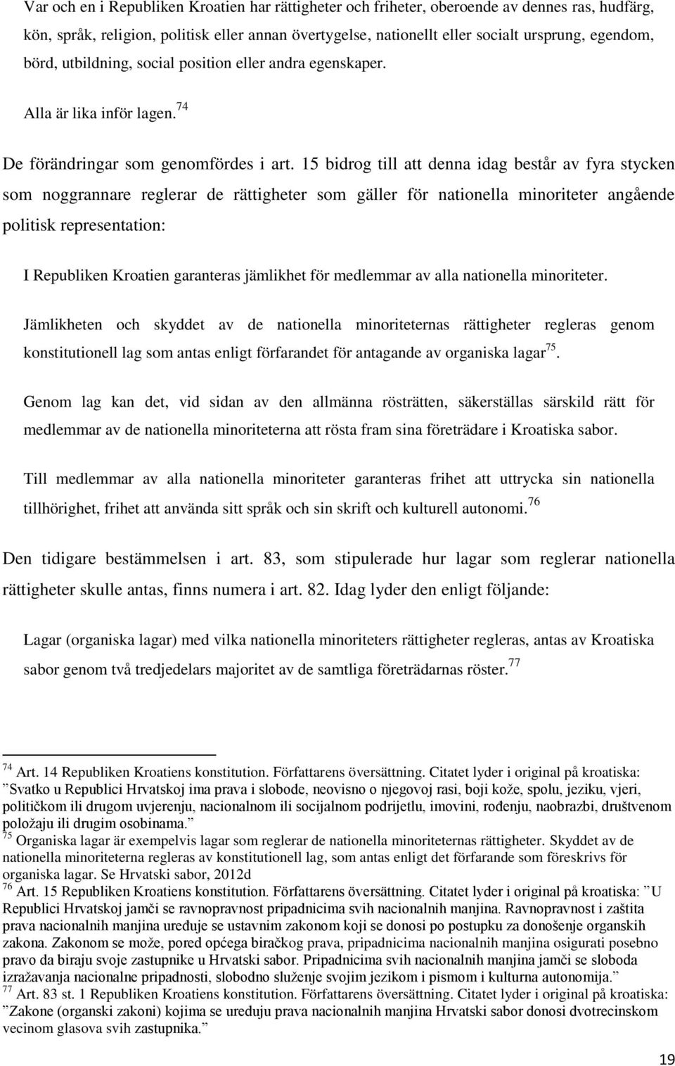 15 bidrog till att denna idag består av fyra stycken som noggrannare reglerar de rättigheter som gäller för nationella minoriteter angående politisk representation: I Republiken Kroatien garanteras