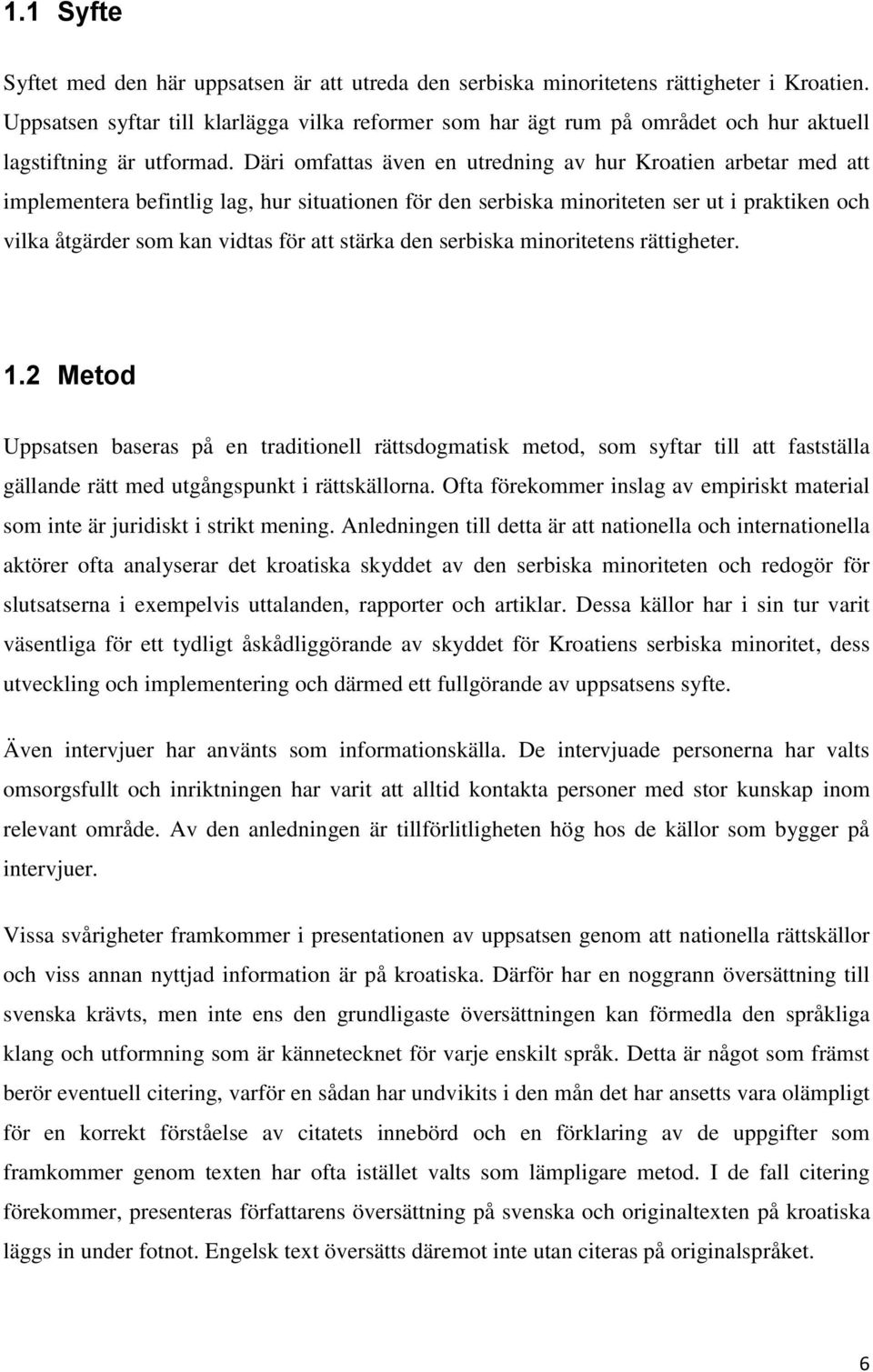 Däri omfattas även en utredning av hur Kroatien arbetar med att implementera befintlig lag, hur situationen för den serbiska minoriteten ser ut i praktiken och vilka åtgärder som kan vidtas för att