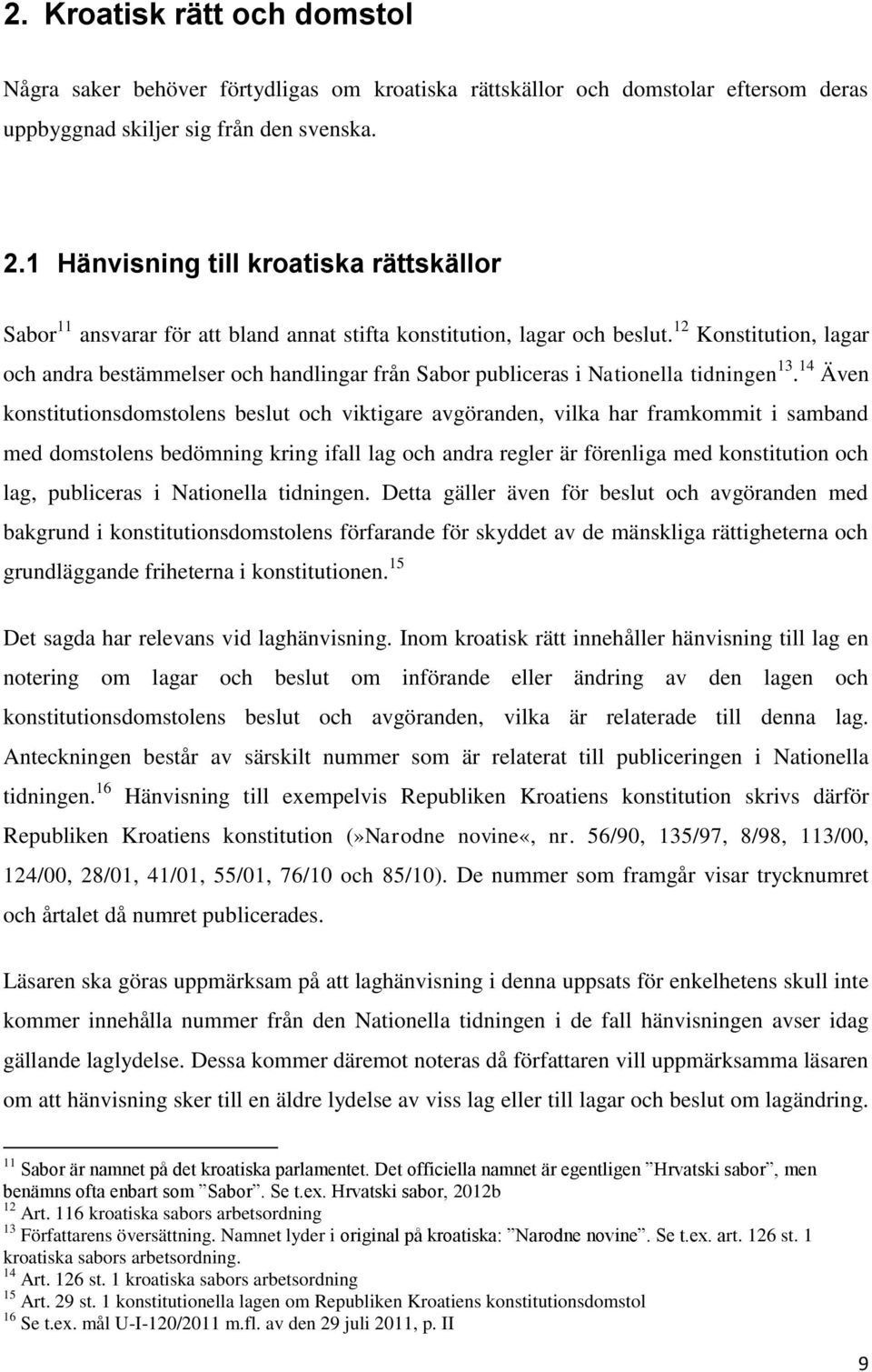 12 Konstitution, lagar och andra bestämmelser och handlingar från Sabor publiceras i Nationella tidningen 13.