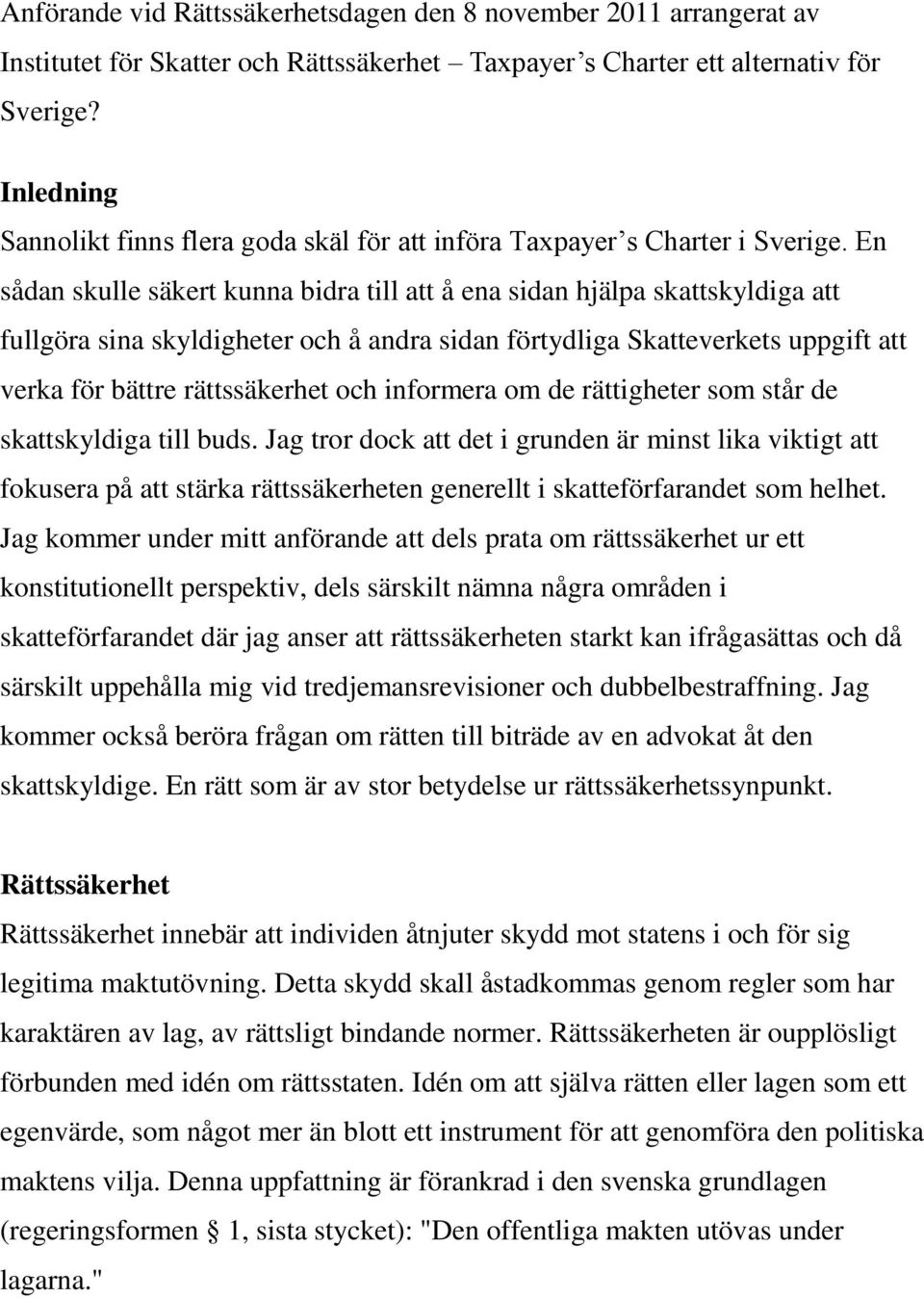 En sådan skulle säkert kunna bidra till att å ena sidan hjälpa skattskyldiga att fullgöra sina skyldigheter och å andra sidan förtydliga Skatteverkets uppgift att verka för bättre rättssäkerhet och