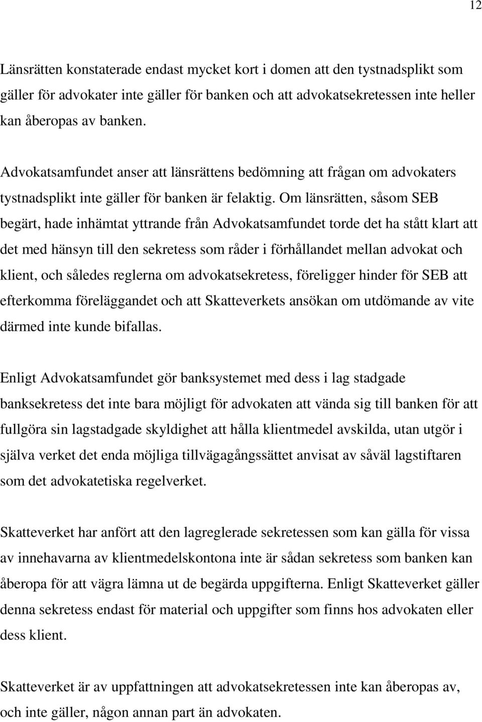 Om länsrätten, såsom SEB begärt, hade inhämtat yttrande från Advokatsamfundet torde det ha stått klart att det med hänsyn till den sekretess som råder i förhållandet mellan advokat och klient, och