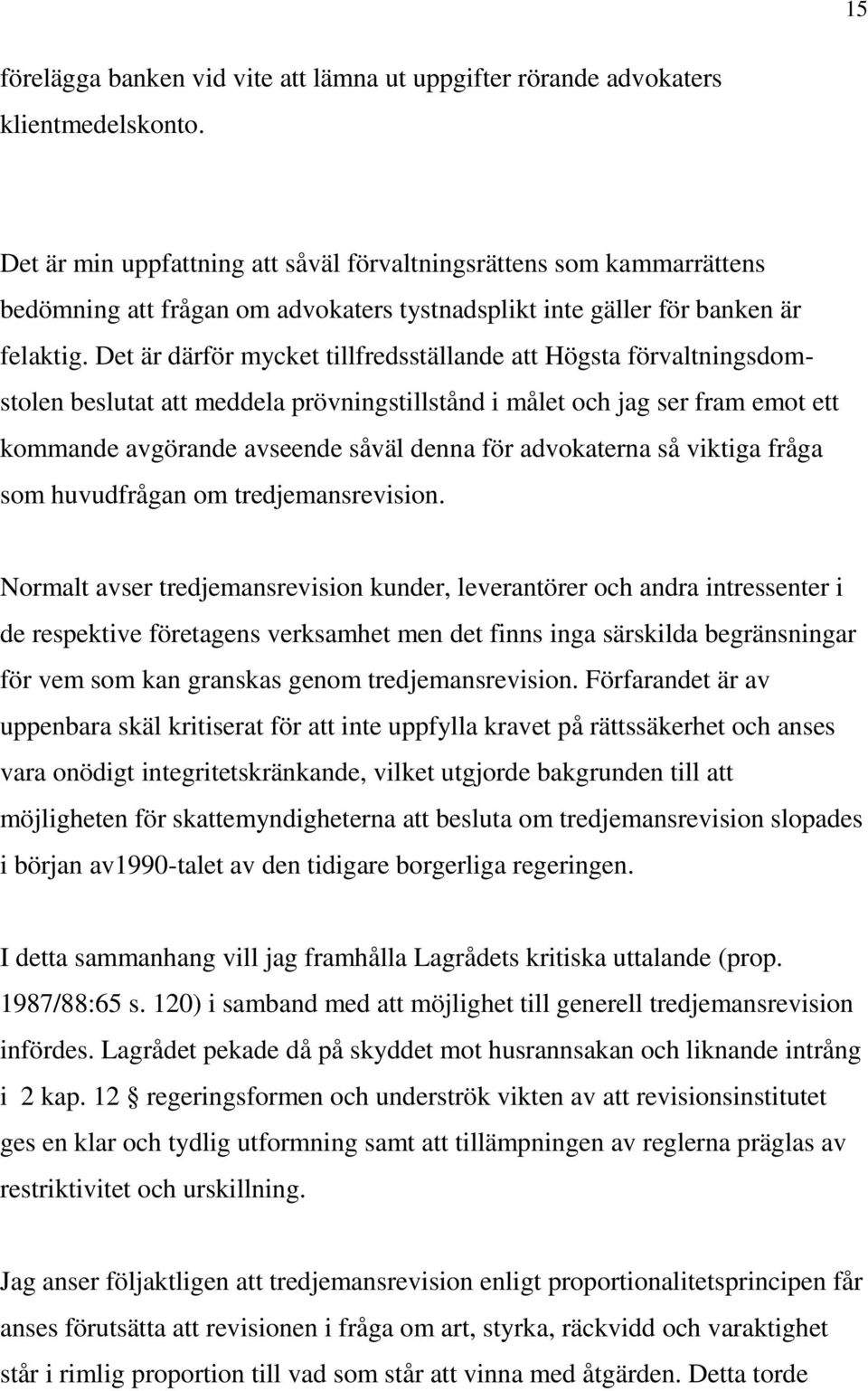 Det är därför mycket tillfredsställande att Högsta förvaltningsdomstolen beslutat att meddela prövningstillstånd i målet och jag ser fram emot ett kommande avgörande avseende såväl denna för