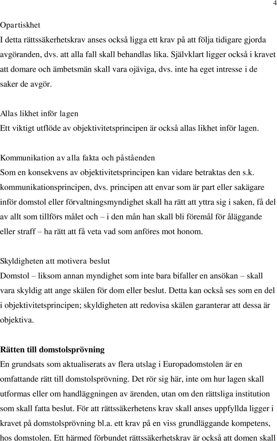 Allas likhet inför lagen Ett viktigt utflöde av objektivitetsprincipen är också allas likhet inför lagen.