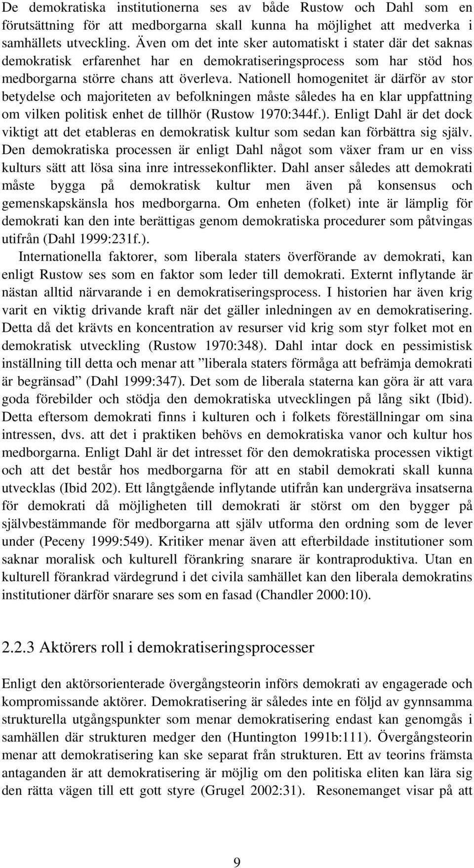 Nationell homogenitet är därför av stor betydelse och majoriteten av befolkningen måste således ha en klar uppfattning om vilken politisk enhet de tillhör (Rustow 1970:344f.).