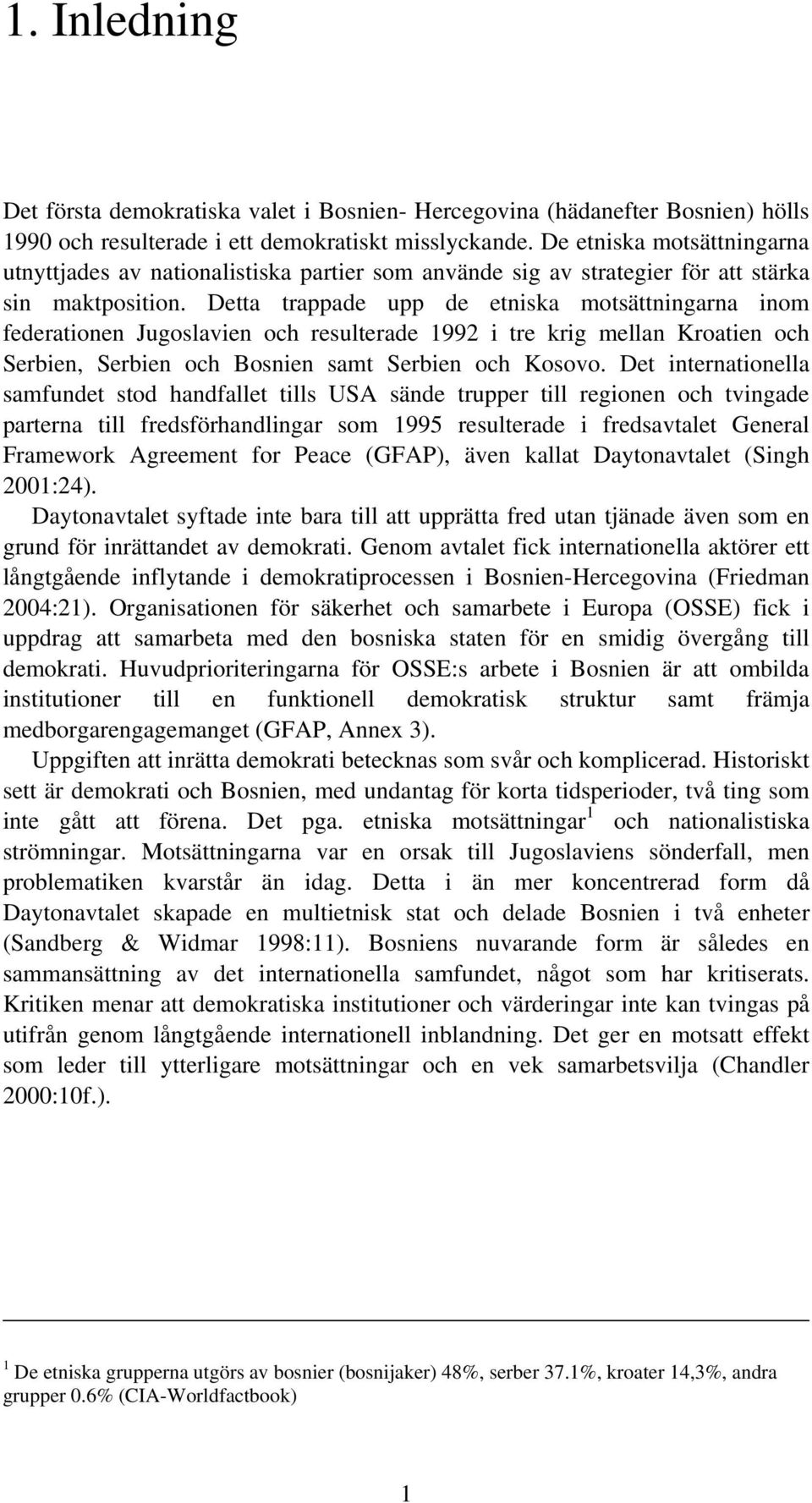 Detta trappade upp de etniska motsättningarna inom federationen Jugoslavien och resulterade 1992 i tre krig mellan Kroatien och Serbien, Serbien och Bosnien samt Serbien och Kosovo.