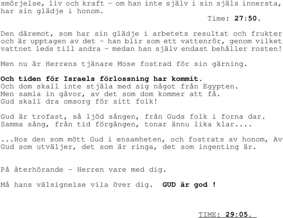Men nu är Herrens tjänare Mose fostrad för sin gärning. Och tiden för Israels förlossning har kommit. Och dom skall inte stjäla med sig något från Egypten.
