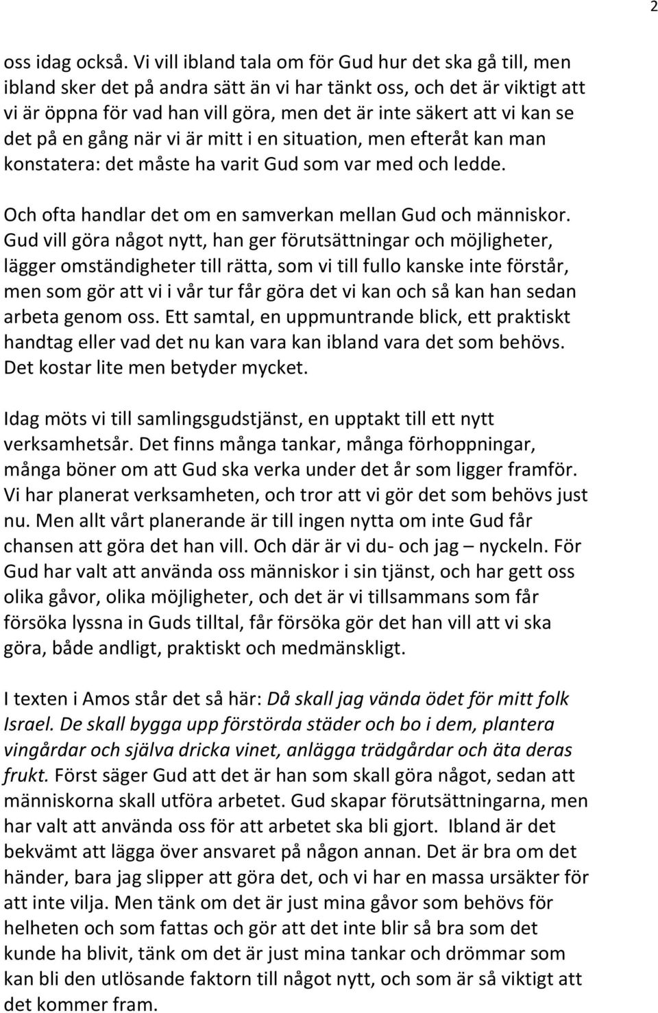 se det på en gång när vi är mitt i en situation, men efteråt kan man konstatera: det måste ha varit Gud som var med och ledde. Och ofta handlar det om en samverkan mellan Gud och människor.