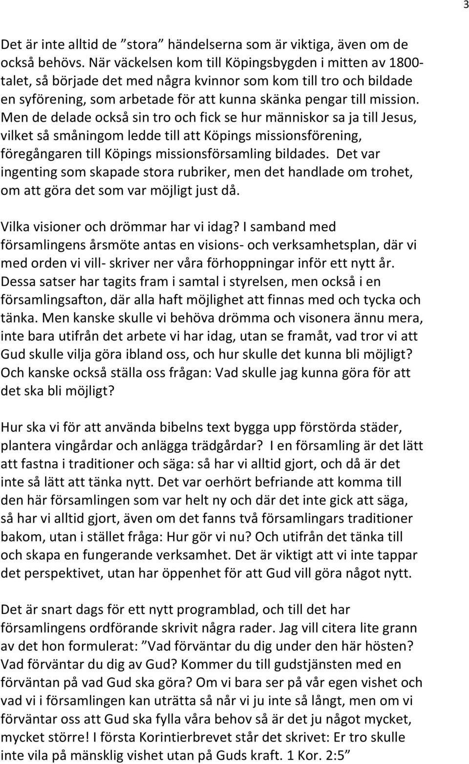 Men de delade också sin tro och fick se hur människor sa ja till Jesus, vilket så småningom ledde till att Köpings missionsförening, föregångaren till Köpings missionsförsamling bildades.