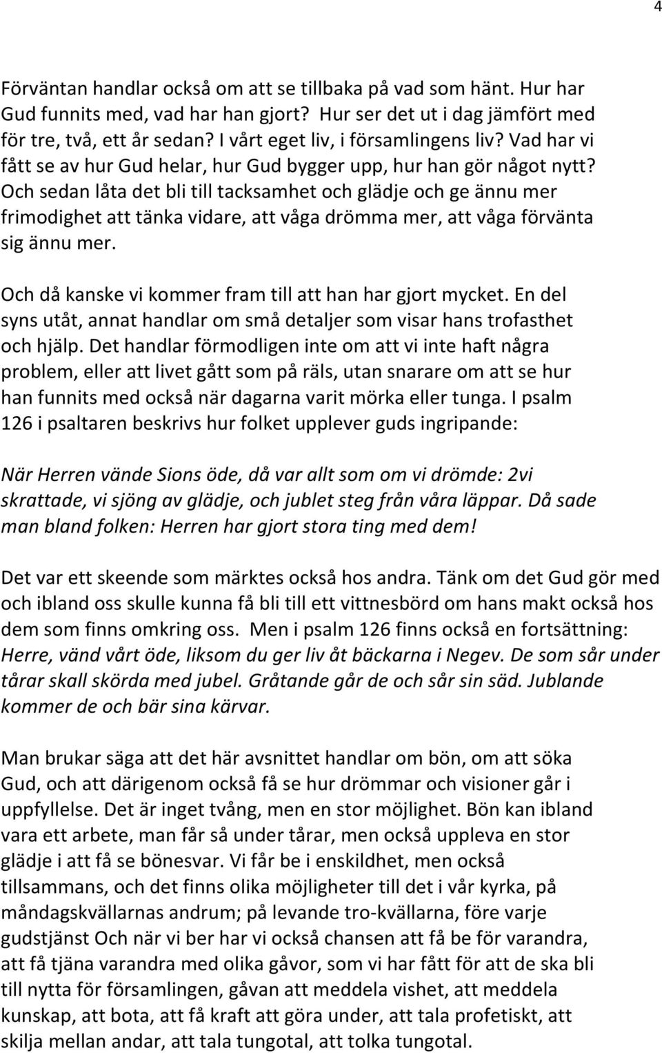 Och sedan låta det bli till tacksamhet och glädje och ge ännu mer frimodighet att tänka vidare, att våga drömma mer, att våga förvänta sig ännu mer.