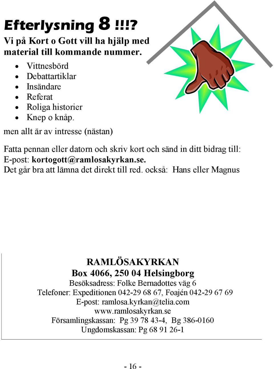 också: Hans eller Magnus RAMLÖSAKYRKAN Box 4066, 250 04 Helsingborg Besöksadress: Folke Bernadottes väg 6 Telefoner: Expeditionen 042-29 68 67, Foajén 042-29 67