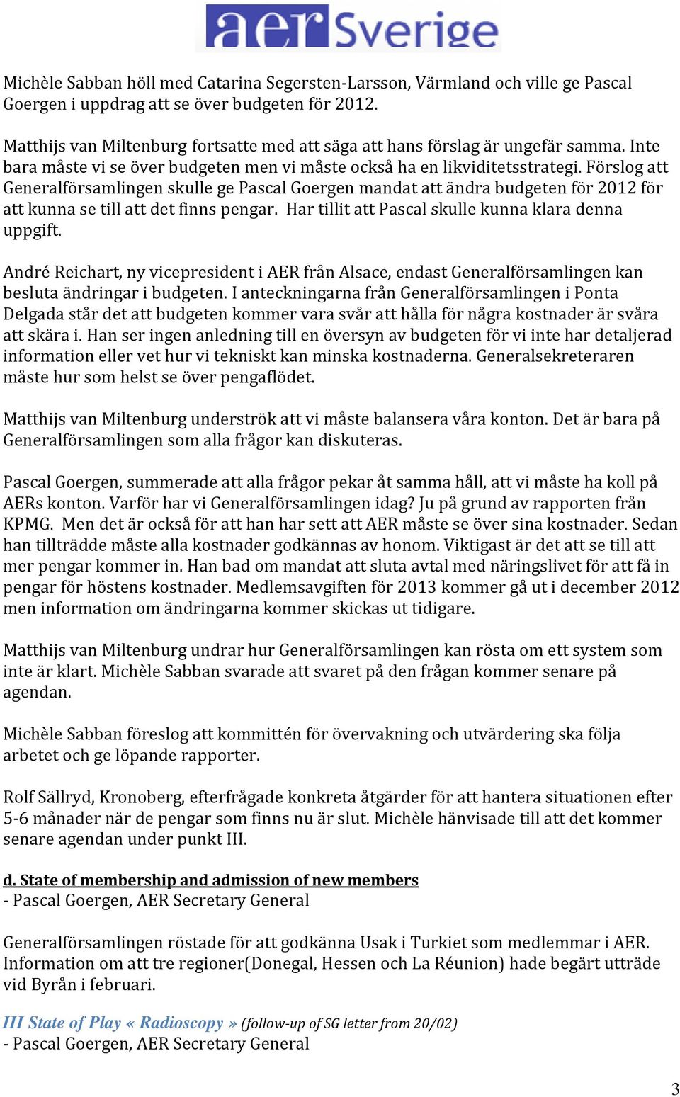 Förslog att Generalförsamlingen skulle ge Pascal Goergen mandat att ändra budgeten för 2012 för att kunna se till att det finns pengar. Har tillit att Pascal skulle kunna klara denna uppgift.