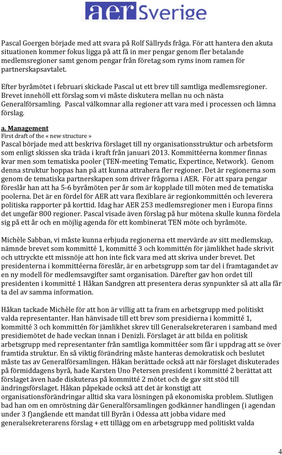 Efter byråmötet i februari skickade Pascal ut ett brev till samtliga medlemsregioner. Brevet innehöll ett förslag som vi måste diskutera mellan nu och nästa Generalförsamling.