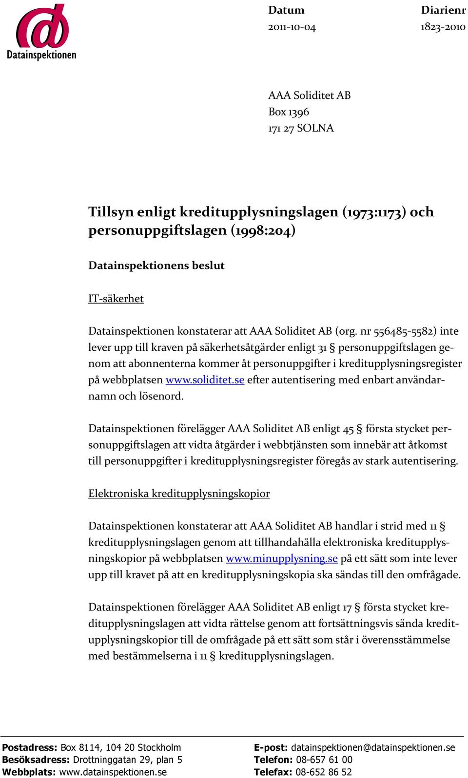 nr 556485-5582) inte lever upp till kraven på säkerhetsåtgärder enligt 31 personuppgiftslagen genom att abonnenterna kommer åt personuppgifter i kreditupplysningsregister på webbplatsen www.soliditet.