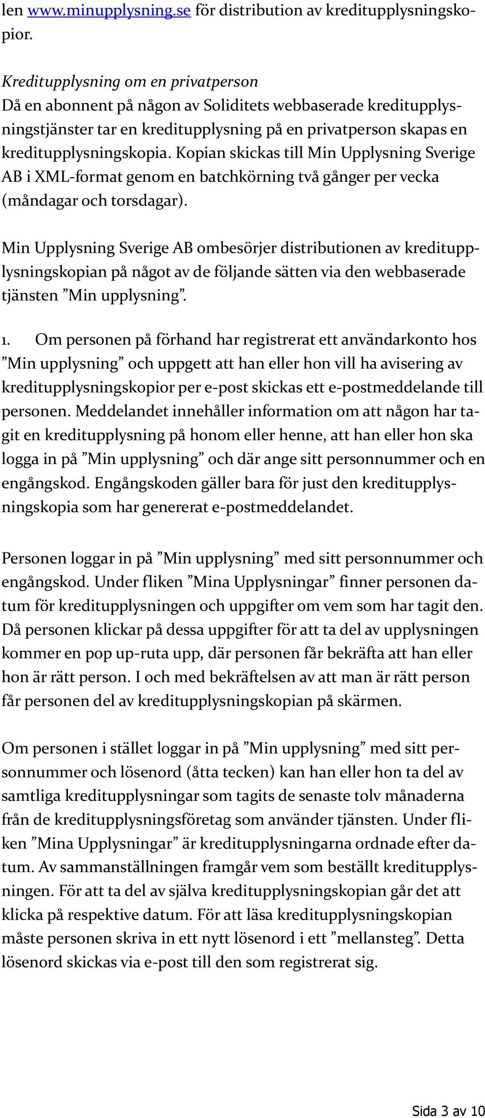 Kopian skickas till Min Upplysning Sverige AB i XML-format genom en batchkörning två gånger per vecka (måndagar och torsdagar).