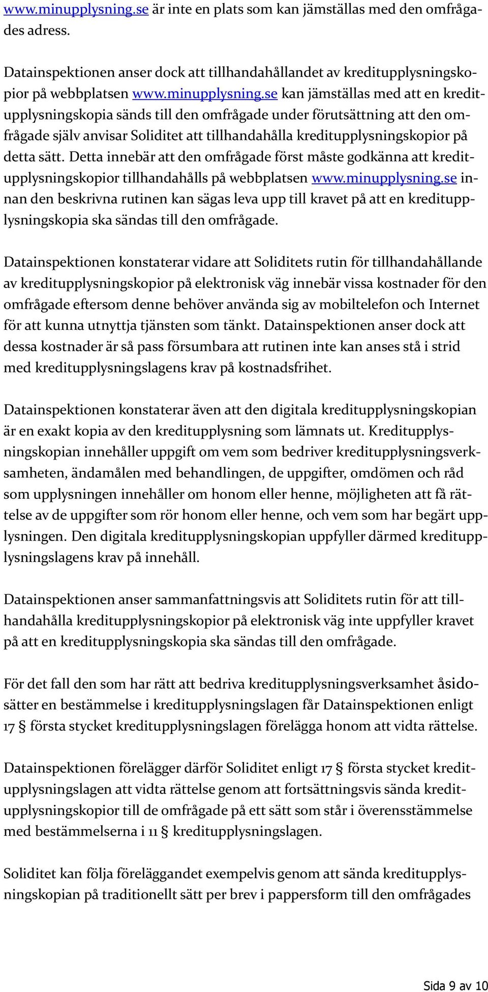 Datainspektionen anser dock att tillhandahållandet av kreditupplysningskopior på webbplatsen se kan jämställas med att en kreditupplysningskopia sänds till den omfrågade under förutsättning att den