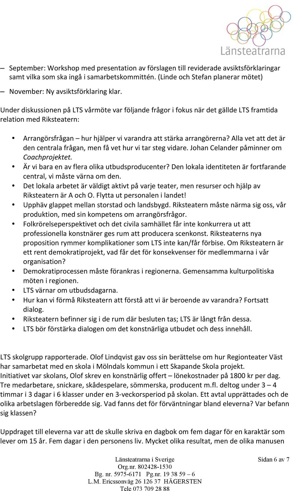 Under diskussionen på LTS vårmöte var följande frågor i fokus när det gällde LTS framtida relation med Riksteatern: Arrangörsfrågan hur hjälper vi varandra att stärka arrangörerna?