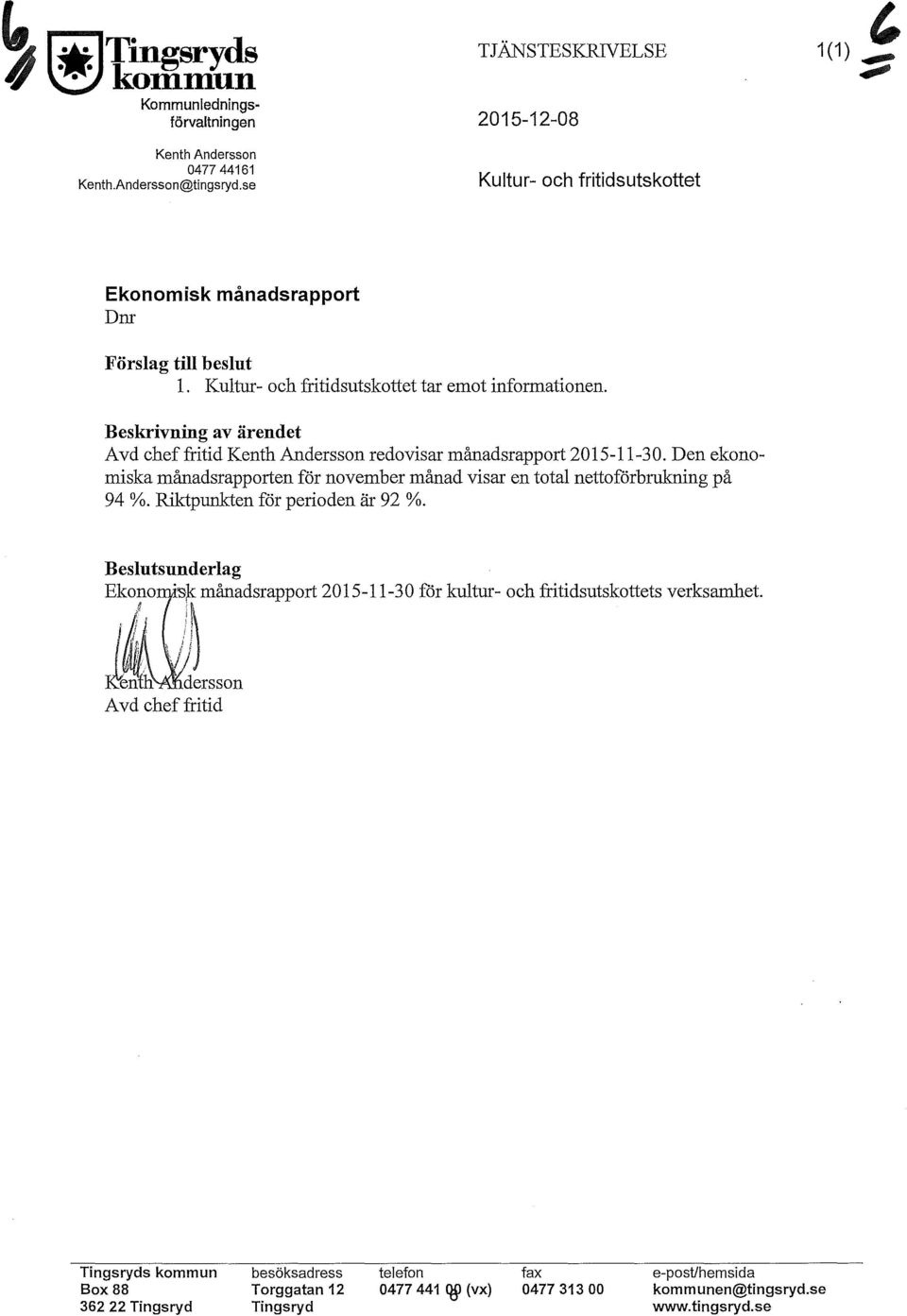 Beskrivning av ärendet A vd chef fritid Kenth Andersson redovisar månadsrapport 2015-11-3 O. Den ekonomiska månadsrapporten för november månad visar en tota nettoförbrukning på 94 %.