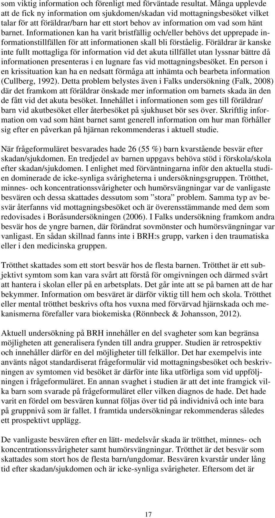 Informationen kan ha varit bristfällig och/eller behövs det upprepade informationstillfällen för att informationen skall bli förståelig.