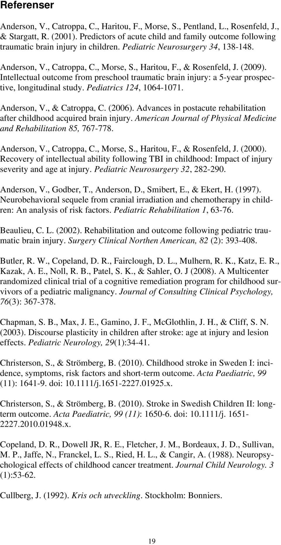 Intellectual outcome from preschool traumatic brain injury: a 5-year prospective, longitudinal study. Pediatrics 1, 106-101. Anderson, V., & Catroppa, C. (006).