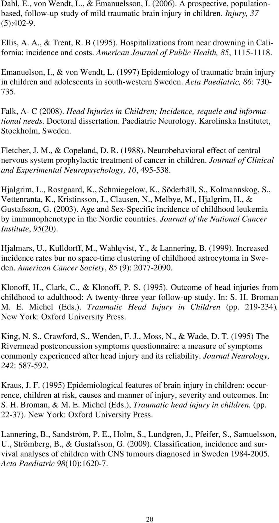 (199) Epidemiology of traumatic brain injury in children and adolescents in south-western Sweden. Acta Paediatric, 86: 30-35. Falk, A- C (008).