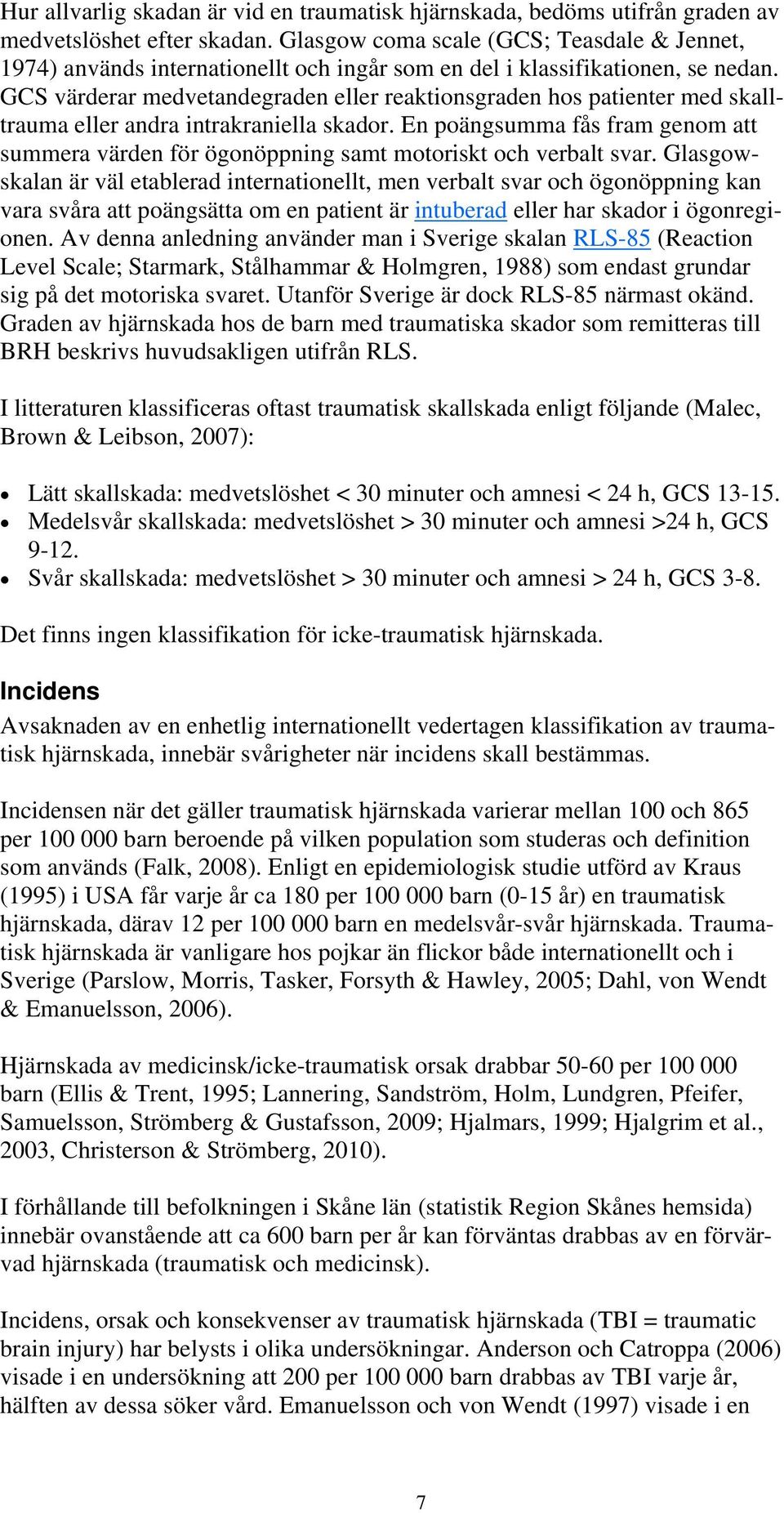 GCS värderar medvetandegraden eller reaktionsgraden hos patienter med skalltrauma eller andra intrakraniella skador.