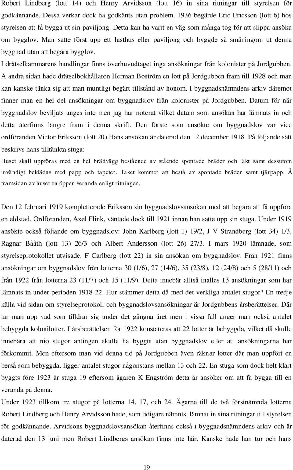 Man satte först upp ett lusthus eller paviljong och byggde så småningom ut denna byggnad utan att begära bygglov.