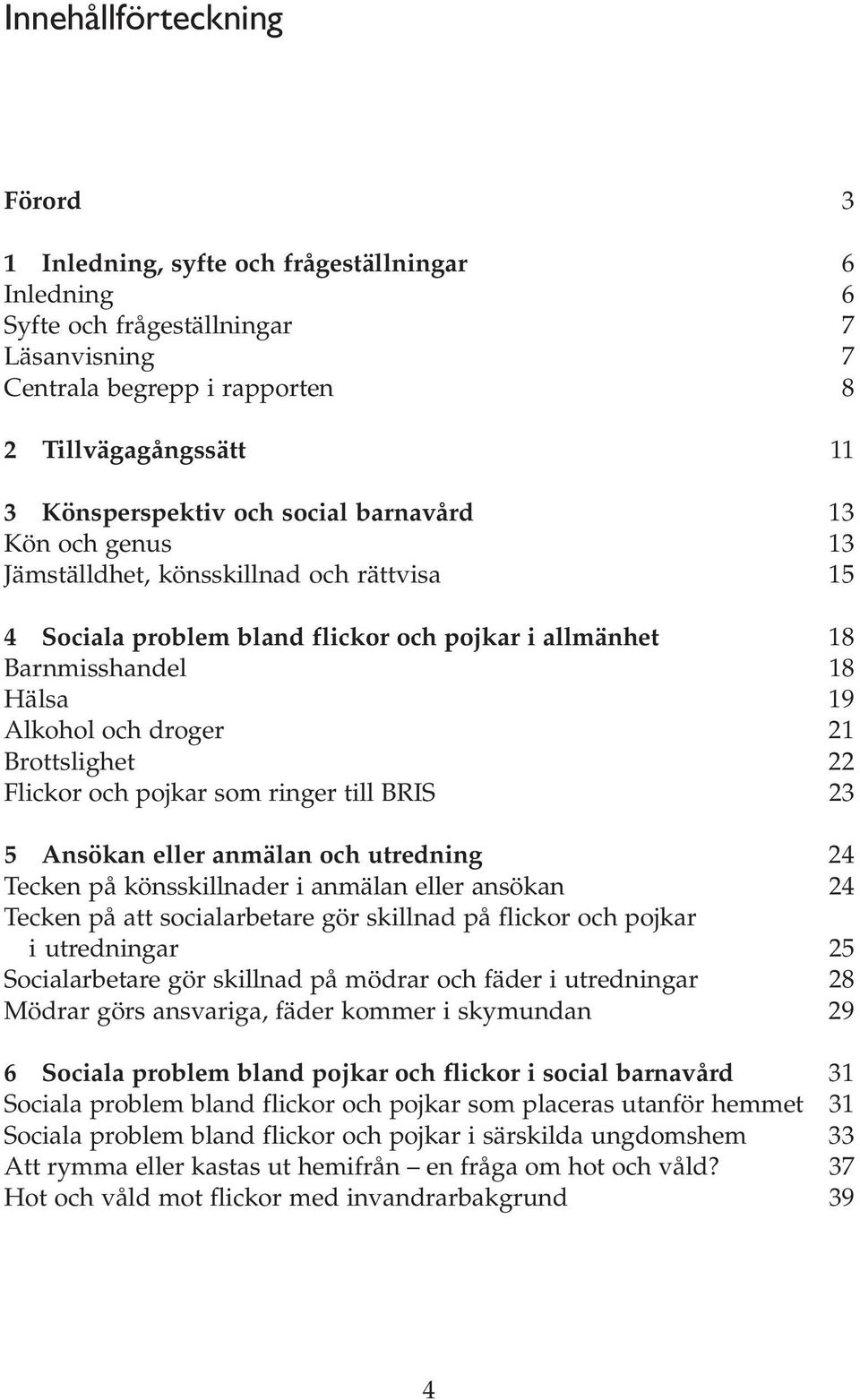 Brottslighet 22 Flickor och pojkar som ringer till BRIS 23 5 Ansökan eller anmälan och utredning 24 Tecken på könsskillnader i anmälan eller ansökan 24 Tecken på att socialarbetare gör skillnad på