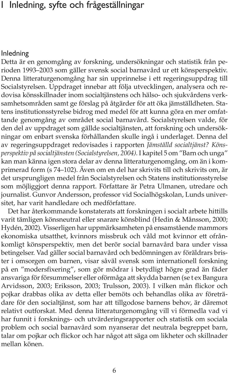 Uppdraget innebar att följa utvecklingen, analysera och redovisa könsskillnader inom socialtjänstens och hälso- och sjukvårdens verksamhetsområden samt ge förslag på åtgärder för att öka