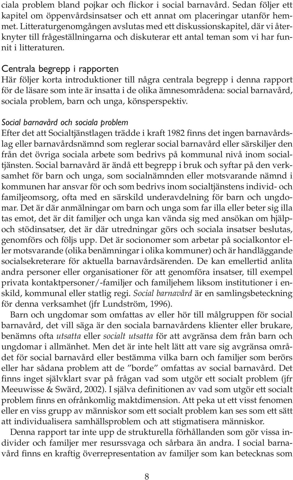 Centrala begrepp i rapporten Här följer korta introduktioner till några centrala begrepp i denna rapport för de läsare som inte är insatta i de olika ämnesområdena: social barnavård, sociala problem,