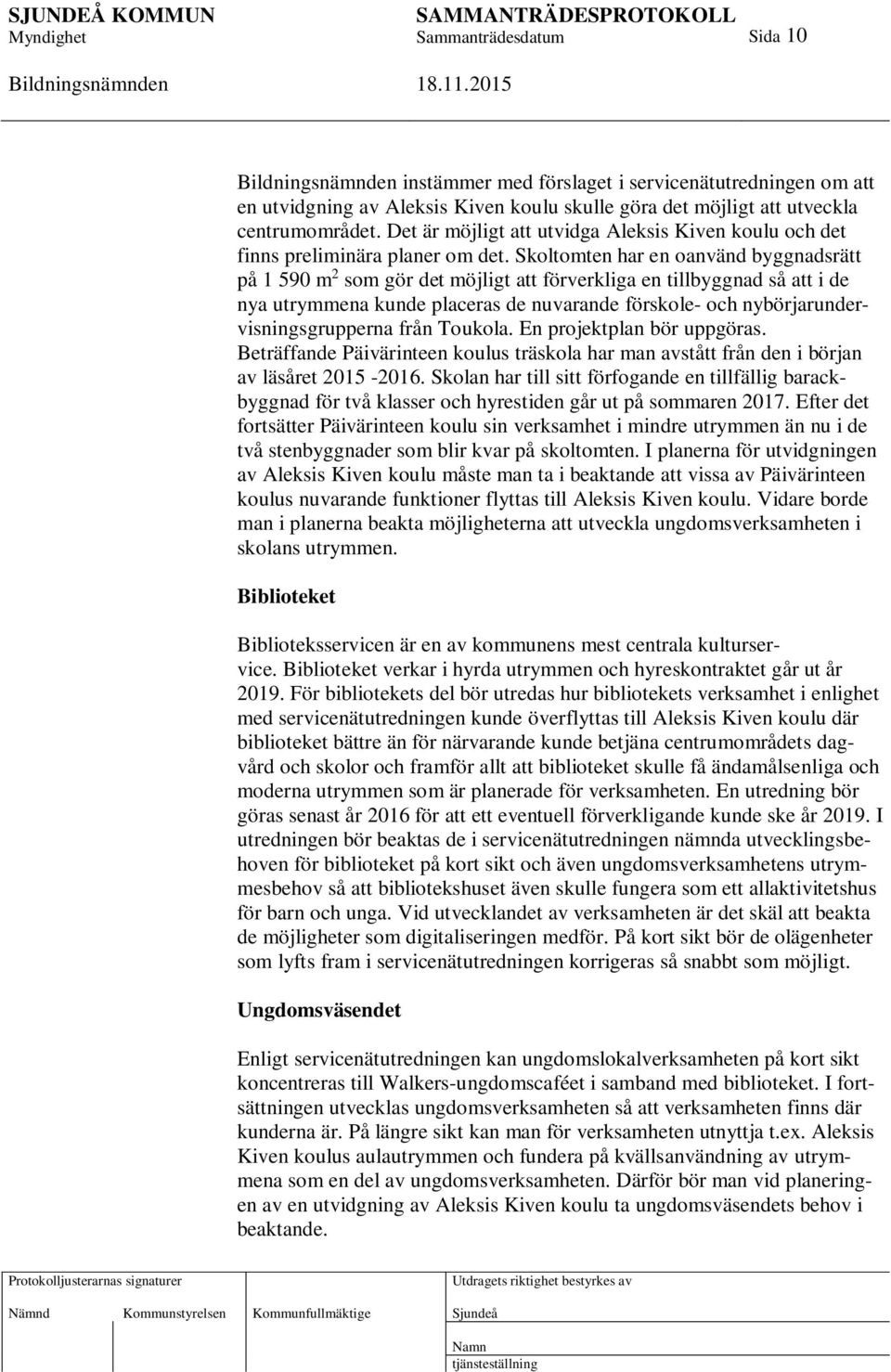 Skoltomten har en oanvänd byggnadsrätt på 1 590 m 2 som gör det möjligt att förverkliga en tillbyggnad så att i de nya utrymmena kunde placeras de nuvarande förskole- och