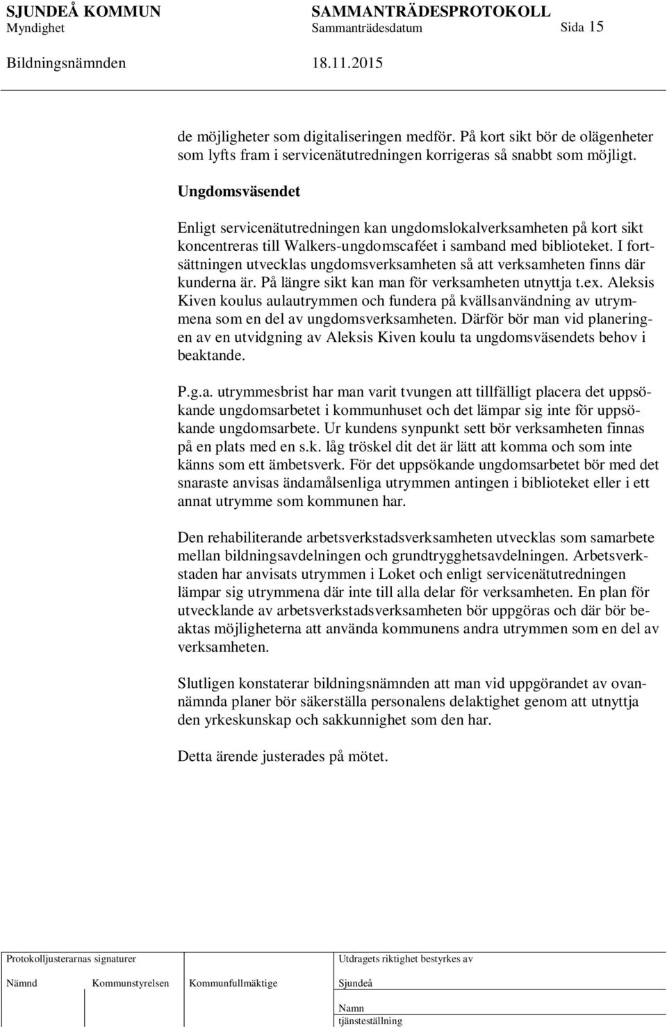 I fortsättningen utvecklas ungdomsverksamheten så att verksamheten finns där kunderna är. På längre sikt kan man för verksamheten utnyttja t.ex.