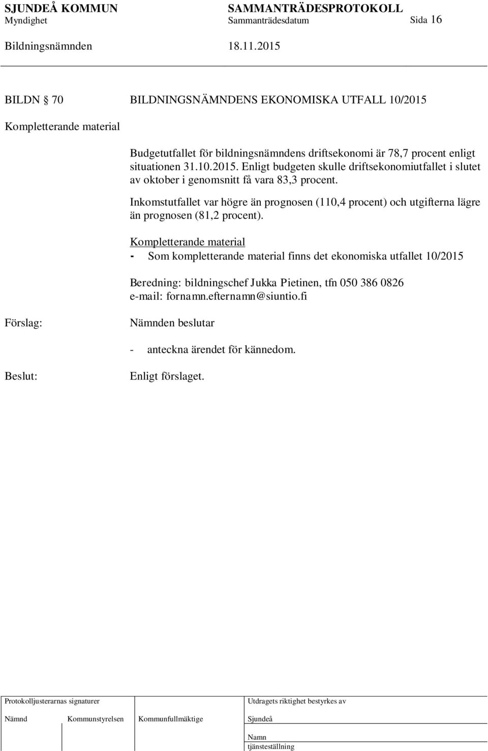 Inkomstutfallet var högre än prognosen (110,4 procent) och utgifterna lägre än prognosen (81,2 procent).