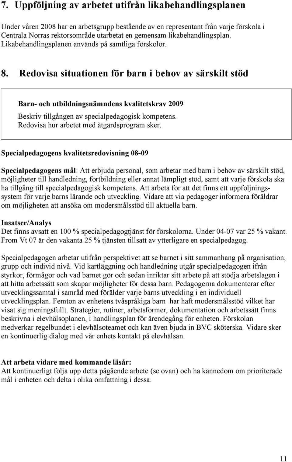 Redovisa situationen för barn i behov av särskilt stöd Barn- och utbildningsnämndens kvalitetskrav 2009 Beskriv tillgången av specialpedagogisk kompetens. Redovisa hur arbetet med åtgärdsprogram sker.