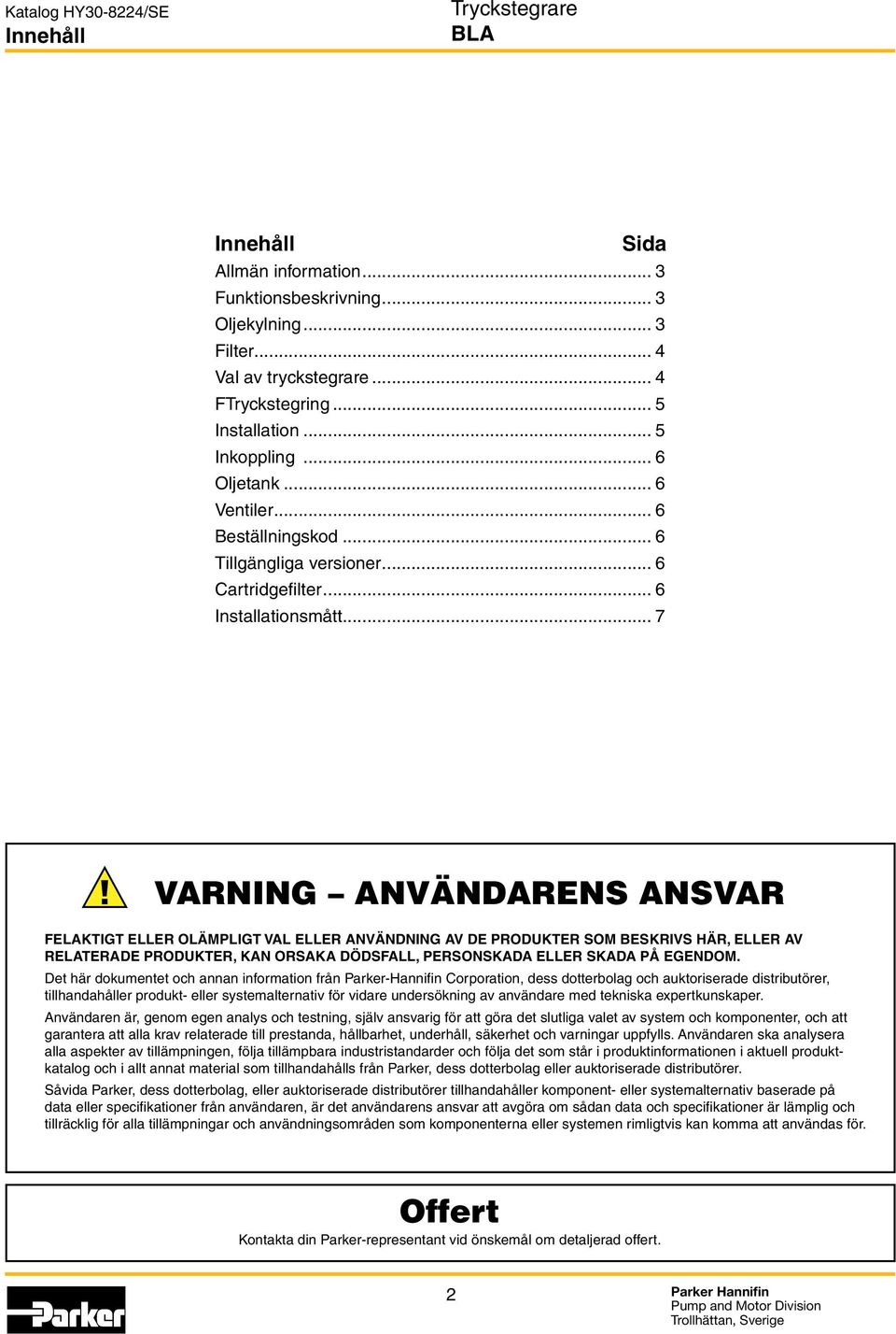 .. 7 VARNING ANVÄNDARENS ANSVAR FELAKTIGT ELLER OLÄMPLIGT VAL ELLER ANVÄNDNING AV DE PRODUKTER SOM BESKRIVS HÄR, ELLER AV RELATERADE PRODUKTER, KAN ORSAKA DÖDSFALL, PERSONSKADA ELLER SKADA PÅ EGENDOM.