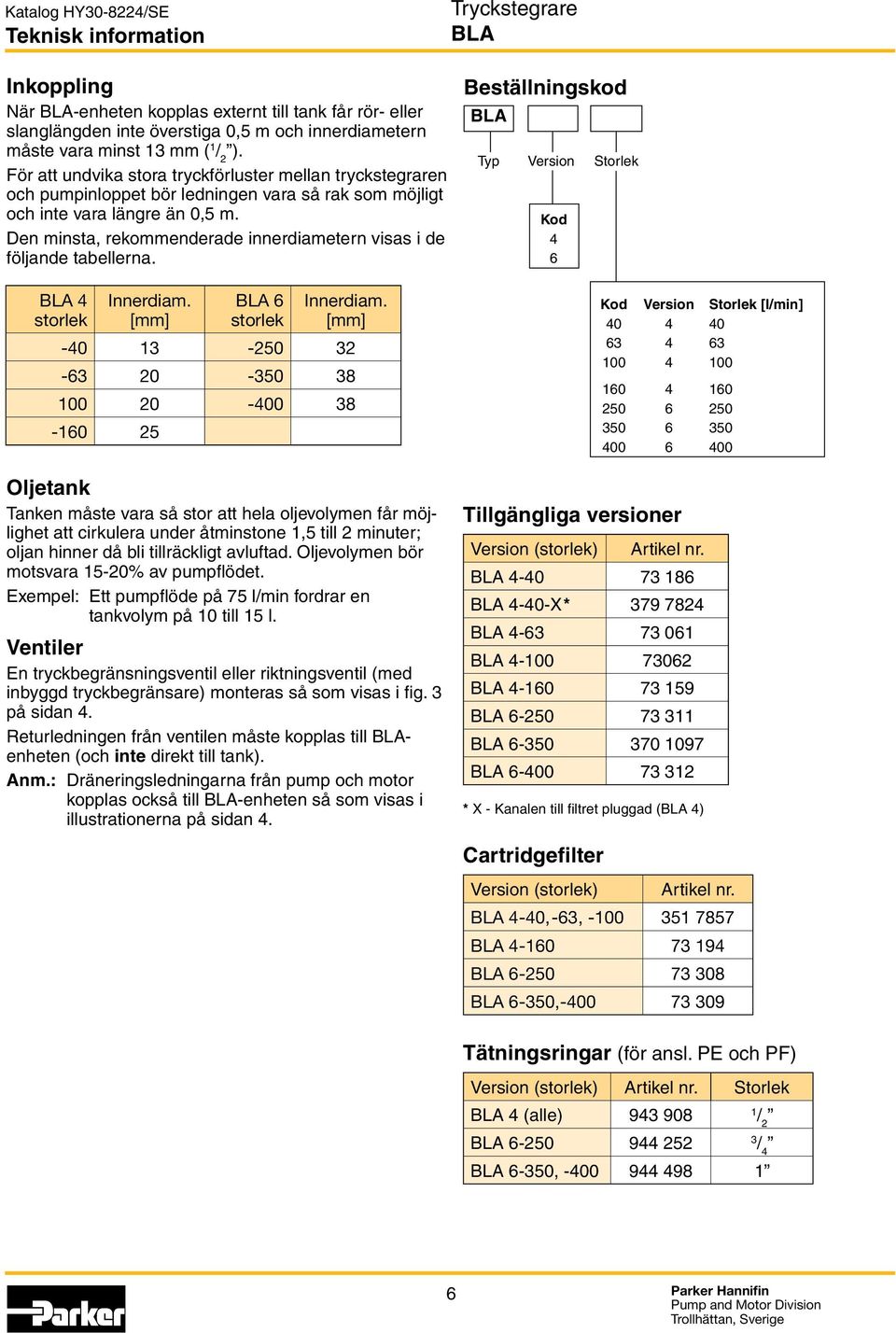 Den minsta, rekommenderade innerdiametern visas i de följande tabellerna. storlek Innerdiam. [mm] 6 storlek Innerdiam.