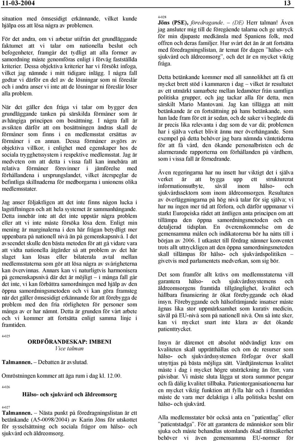 fastställda kriterier. Dessa objektiva kriterier har vi försökt infoga, vilket jag nämnde i mitt tidigare inlägg.