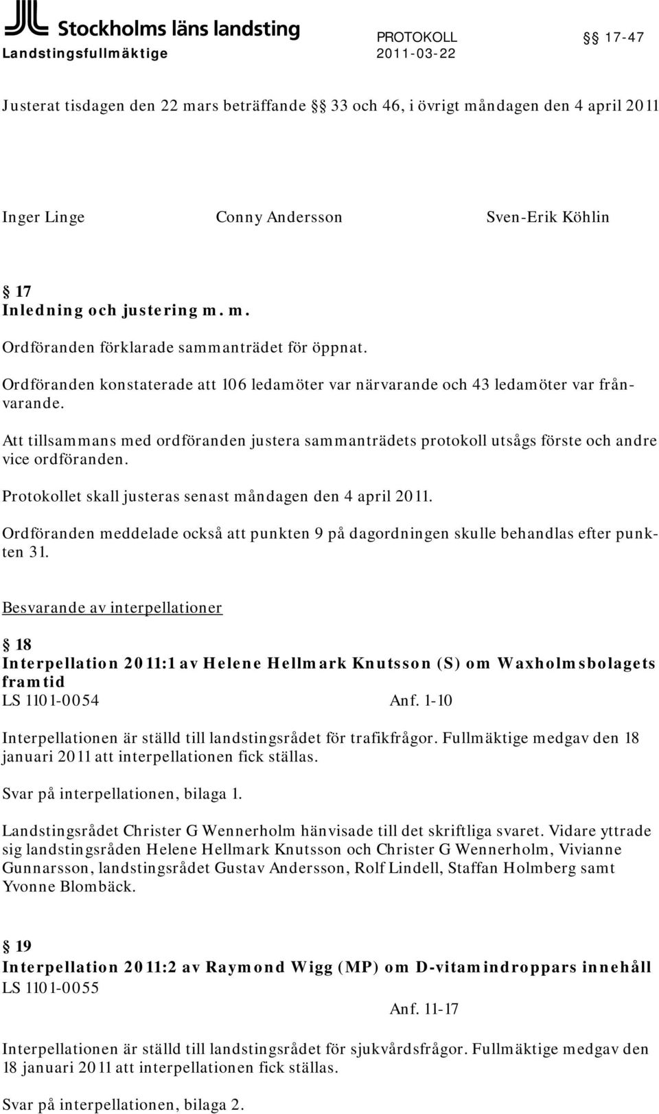 Att tillsammans med ordföranden justera sammanträdets protokoll utsågs förste och andre vice ordföranden. Protokollet skall justeras senast måndagen den 4 april 2011.