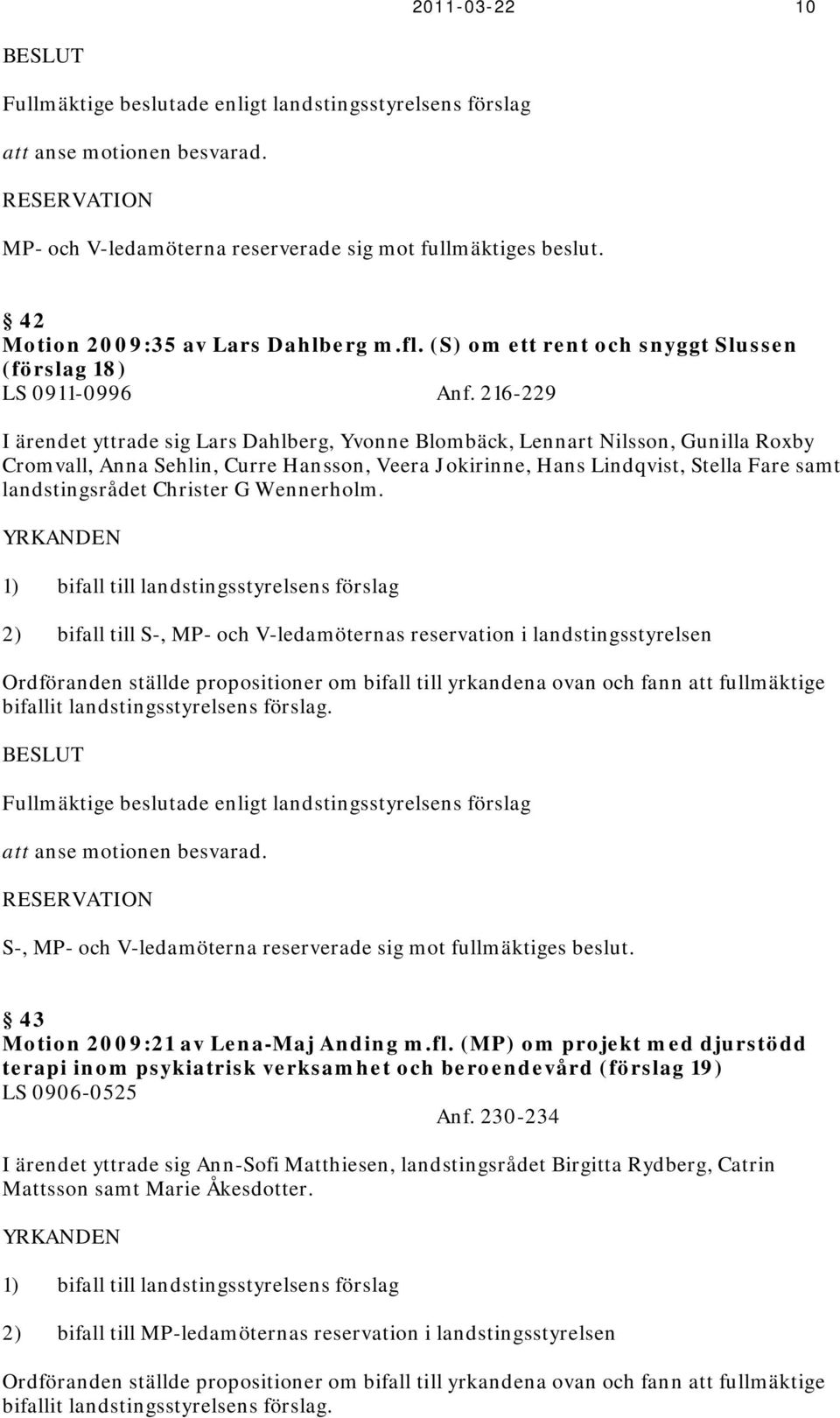 216-229 I ärendet yttrade sig Lars Dahlberg, Yvonne Blombäck, Lennart Nilsson, Gunilla Roxby Cromvall, Anna Sehlin, Curre Hansson, Veera Jokirinne, Hans Lindqvist, Stella Fare samt landstingsrådet