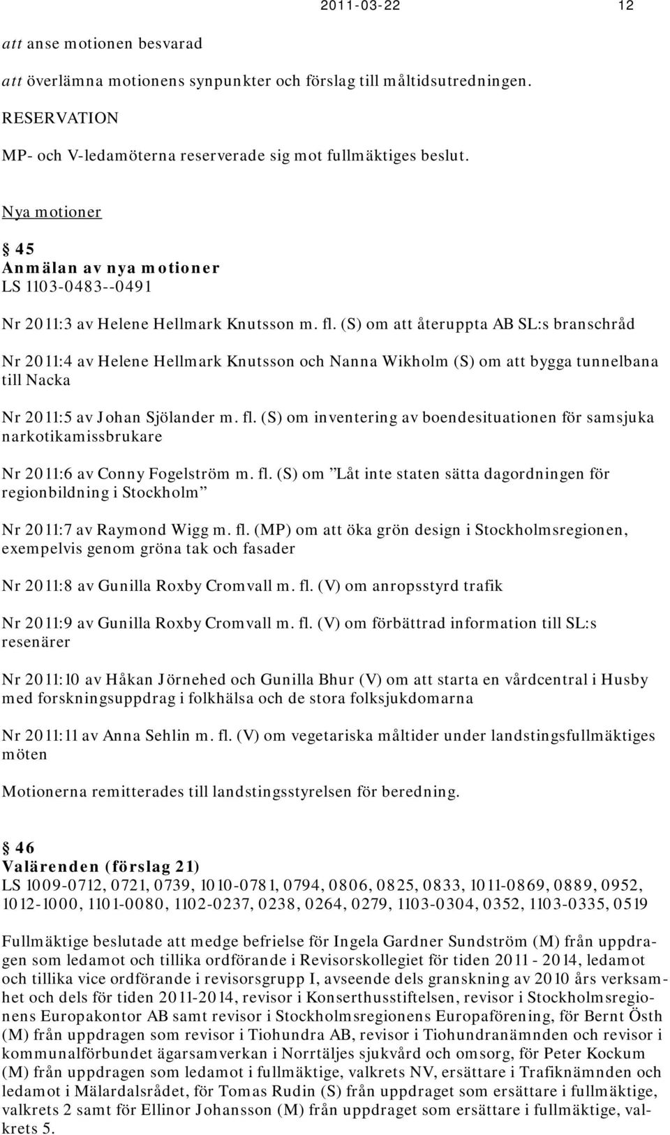 (S) om att återuppta AB SL:s branschråd Nr 2011:4 av Helene Hellmark Knutsson och Nanna Wikholm (S) om att bygga tunnelbana till Nacka Nr 2011:5 av Johan Sjölander m. fl.